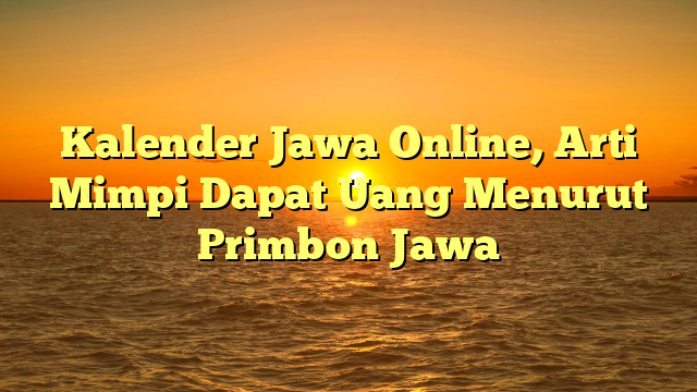Kalender Jawa Online, Arti Mimpi Dapat Uang Menurut Primbon Jawa