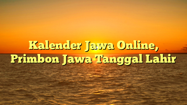 Kalender Jawa Online, Primbon Jawa Tanggal Lahir