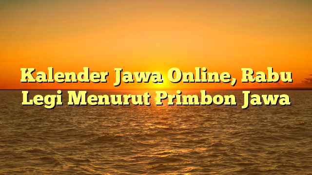 Kalender Jawa Online, Rabu Legi Menurut Primbon Jawa